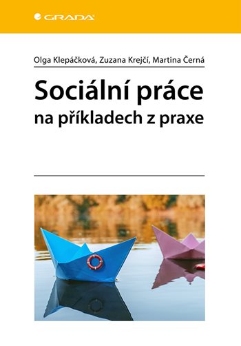 Sociální práce na příkladech z praxe - Martina Černá, Olga Klepáčková, Zuzana Krejčí