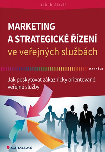 Kniha: Marketing a strategické řízení ve veřejných službách od Slavík Jakub